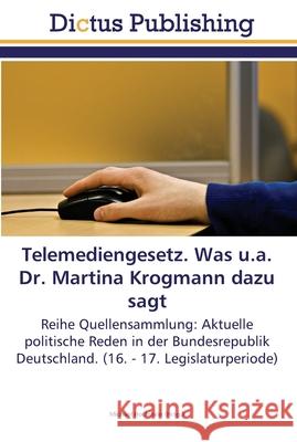 Telemediengesetz. Was u.a. Dr. Martina Krogmann dazu sagt Hochstein, Michael 9783845467771 Dictus Publishing - książka