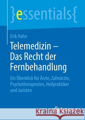 Telemedizin - Das Recht Der Fernbehandlung: Ein Überblick Für Ärzte, Zahnärzte, Psychotherapeuten, Heilpraktiker Und Juristen Hahn, Erik 9783658267360 Springer - książka