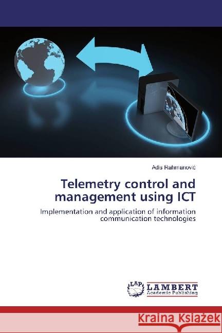 Telemetry control and management using ICT : Implementation and application of information communication technologies Rahmanovic, Adis 9786134911498 LAP Lambert Academic Publishing - książka