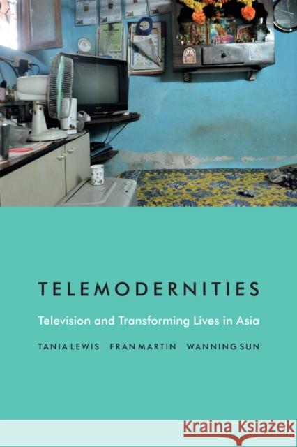 Telemodernities: Television and Transforming Lives in Asia Tania Lewis Fran Martin Wanning Sun 9780822362043 Duke University Press - książka