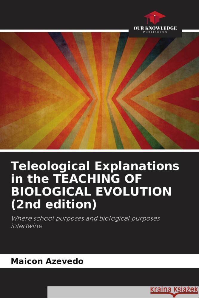 Teleological Explanations in the TEACHING OF BIOLOGICAL EVOLUTION (2nd edition) Azevedo, Maicon 9786205448786 Our Knowledge Publishing - książka