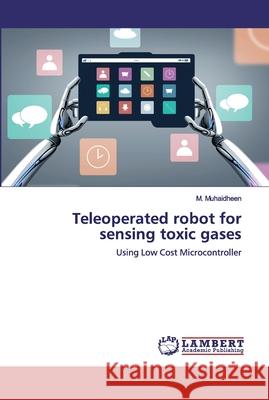Teleoperated robot for sensing toxic gases Muhaidheen, M. 9786139837243 LAP Lambert Academic Publishing - książka
