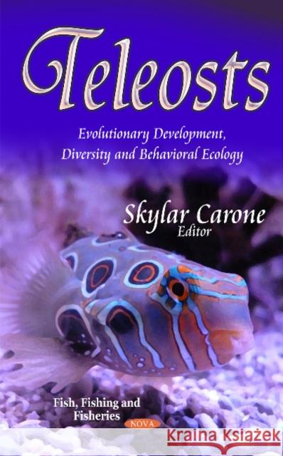 Teleosts: Evolutionary Development, Diversity & Behavioral Ecology Skylar Carone 9781629487540 Nova Science Publishers Inc - książka