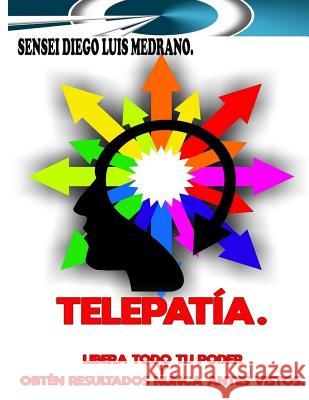 Telepatía.: Libera todo tu poder y obtén resultados nunca antes vistos. Medrano, Diego Luis 9781987708592 Createspace Independent Publishing Platform - książka