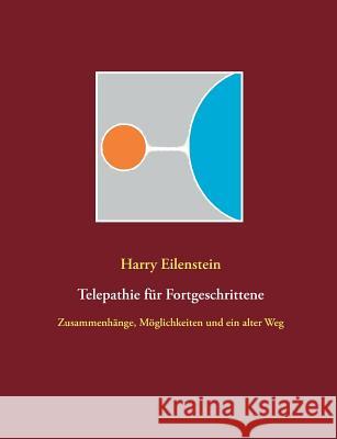 Telepathie für Fortgeschrittene: Zusammenhänge, Möglichkeiten und ein alter Weg Harry Eilenstein 9783748126041 Books on Demand - książka