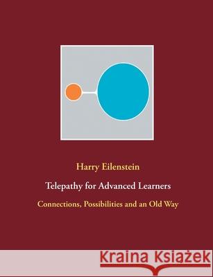 Telepathy for Advanced Learners: Connections, Possibilities and an Old Way Harry Eilenstein 9783753476988 Books on Demand - książka