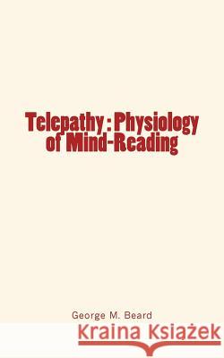 Telepathy: Physiology of Mind-Reading George M. Beard 9781534643659 Createspace Independent Publishing Platform - książka