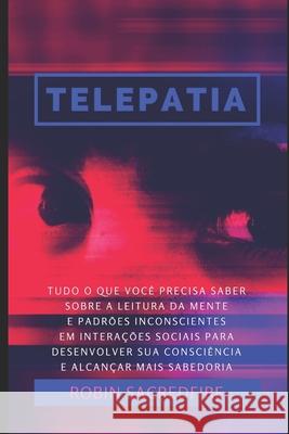 Telepatia: Tudo o que Você Precisa Saber Sobre a Leitura da Mente e Padrões Inconscientes em Interações Sociais, para Desenvolver Sacredfire, Robin 9781677459339 Independently Published - książka
