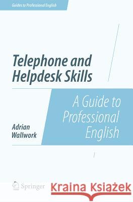 Telephone and Helpdesk Skills: A Guide to Professional English Wallwork, Adrian 9781493906376 Springer - książka