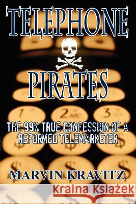 Telephone Pirates: The 99% True Confession of a Reformed Telemarketer Kravitz, Marvin 9780759699533 Authorhouse - książka