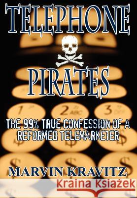 Telephone Pirates: The 99% True Confession of a Reformed Telemarketer Kravitz, Marvin 9781403344915 Authorhouse - książka