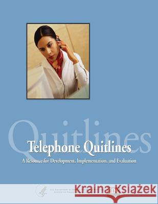 Telephone Quitlines: A Resource for Development, Implementation, and Evaluation Department of Health and Huma Centers for Disease Cont An 9781495924989 Createspace - książka
