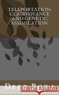 Teleportation, Clairvoyance and Genetic Assimilation. Deep Bora 9781469911892 Createspace - książka
