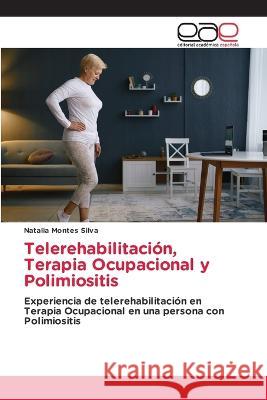 Telerehabilitacion, Terapia Ocupacional y Polimiositis Natalia Montes Silva   9786202126526 Editorial Academica Espanola - książka