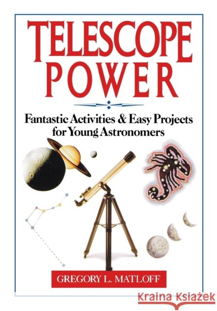 Telescope Power: Fantastic Activities & Easy Projects for Young Astronomers Matloff, Gregory L. 9780471580393 Jossey-Bass - książka