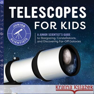 Telescopes for Kids: A Junior Scientist's Guide to Stargazing, Constellations, and Discovering Far-Off Galaxies Vanessa Thomas 9781647398248 Rockridge Press - książka