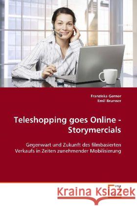 Teleshopping goes Online - Storymercials : Gegenwart und Zukunft des filmbasierten Verkaufs in Zeiten zunehmender Mobilisierung Gerner, Franziska 9783639108453 VDM Verlag Dr. Müller - książka