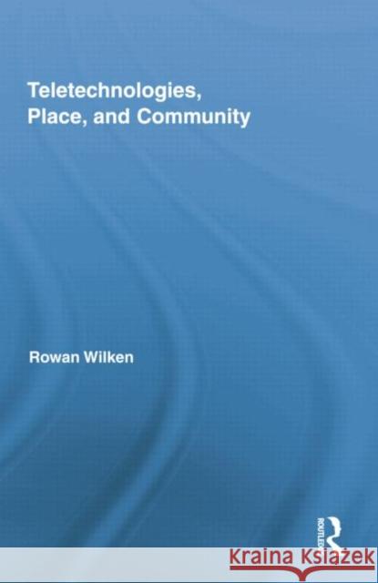 Teletechnologies, Place, and Community Rowan Wilken 9781138776760 Routledge - książka