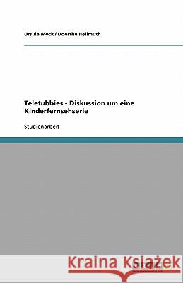 Teletubbies - Diskussion um eine Kinderfernsehserie Ursula Mock Doerthe Hellmuth 9783640424740 Grin Verlag - książka