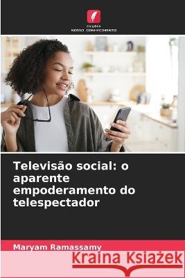 Televisao social: o aparente empoderamento do telespectador Maryam Ramassamy   9786206005353 Edicoes Nosso Conhecimento - książka