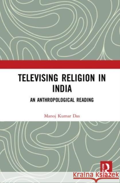 Televising Religion in India Manoj (Sikkim University) Kumar Das 9780367757533 Taylor & Francis Ltd - książka