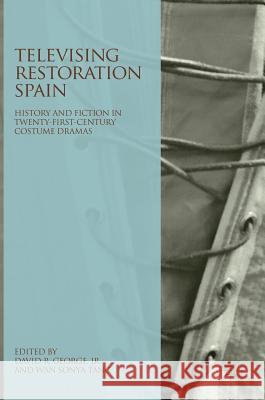 Televising Restoration Spain: History and Fiction in Twenty-First-Century Costume Dramas George Jr, David R. 9783319961958 Palgrave MacMillan - książka