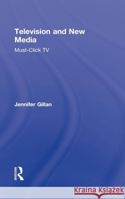 Television and New Media: Must-Click TV Gillan, Jennifer 9780415802376 Routledge - książka