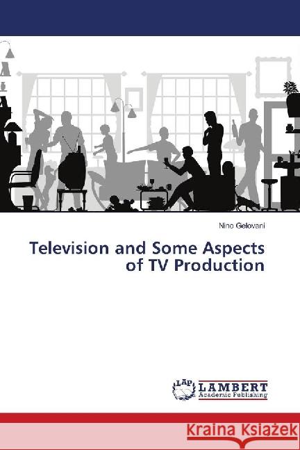 Television and Some Aspects of TV Production Gelovani, Nino 9783659581625 LAP Lambert Academic Publishing - książka