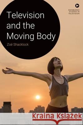 Television and the Moving Body Zo? Shacklock 9781399511384 Edinburgh University Press - książka