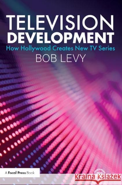 Television Development: How Hollywood Creates New TV Series Bob Levy 9781138584235 Routledge - książka