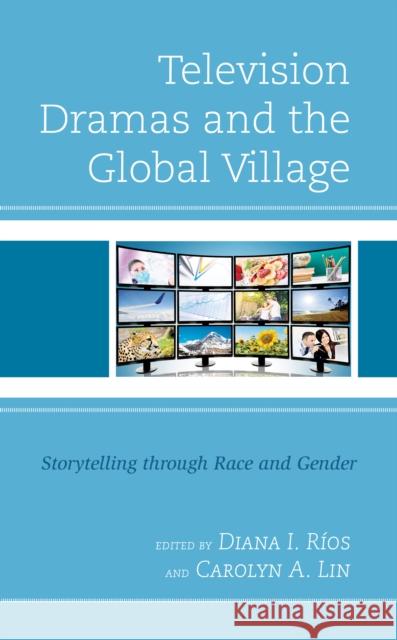 Television Dramas and the Global Village: Storytelling through Race and Gender Diana I. Rios Carolyn A. Lin Saleem Abbas 9781793613523 Lexington Books - książka