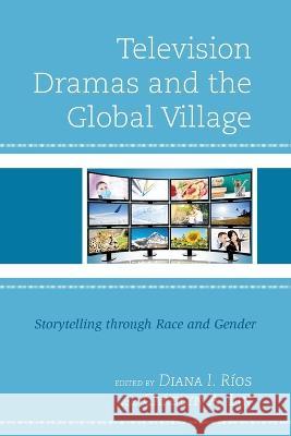 Television Dramas and the Global Village: Storytelling through Race and Gender Diana I. R?os Carolyn A. Lin Saleem Abbas 9781793613547 Lexington Books - książka