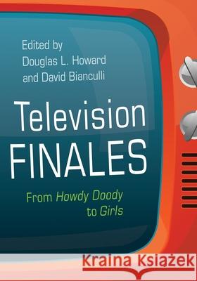 Television Finales: From Howdy Doody to Girls Douglas L. Howard David Bianculli Sam Ford 9780815611059 Syracuse University Press - książka