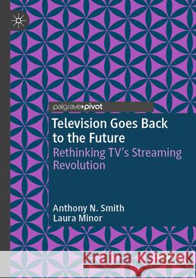 Television Goes Back to the Future: Rethinking Tv's Streaming Revolution Anthony N. Smith Laura Minor 9783032016089 Palgrave MacMillan - książka
