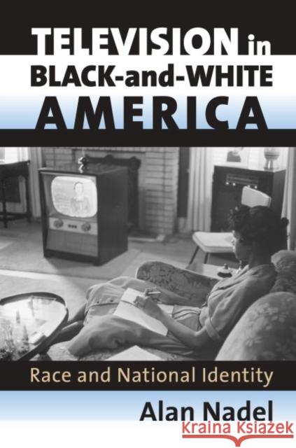Television in Black-And-White America: Race and National Identity Nadel, Alan 9780700613984 University Press of Kansas - książka