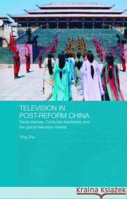Television in Post-Reform China: Serial Dramas, Confucian Leadership and the Global Television Market Zhu, Ying 9780415425469 TAYLOR & FRANCIS LTD - książka