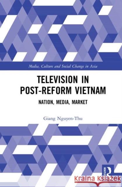 Television in Post-Reform Vietnam: Nation, Media, Market Giang Nguyen-Thu 9781138069022 Routledge - książka