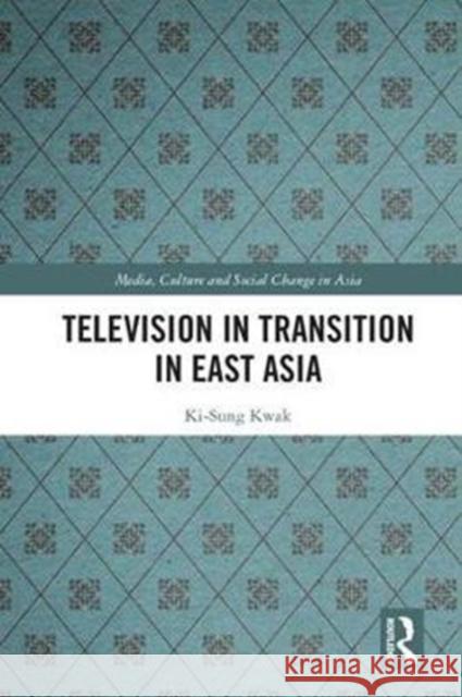 Television in Transition in East Asia Ki-Sung Kwak 9781138647985 Routledge - książka