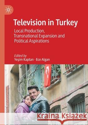 Television in Turkey: Local Production, Transnational Expansion and Political Aspirations Yeşim Kaptan Ece Algan 9783030460532 Palgrave MacMillan - książka