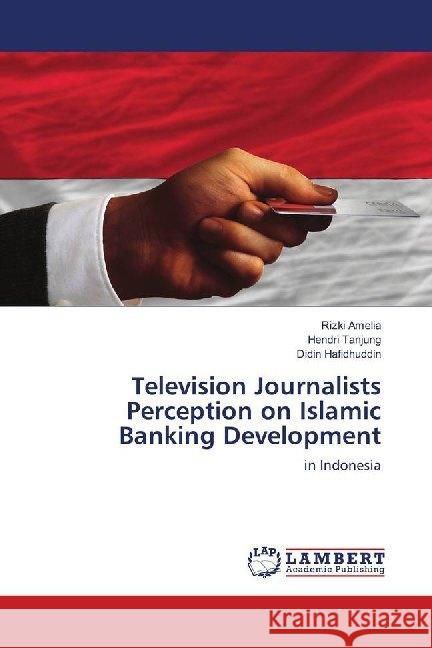 Television Journalists Perception on Islamic Banking Development : in Indonesia Amelia, Rizki; Tanjung, Hendri; Hafidhuddin, Didin 9783659375712 LAP Lambert Academic Publishing - książka