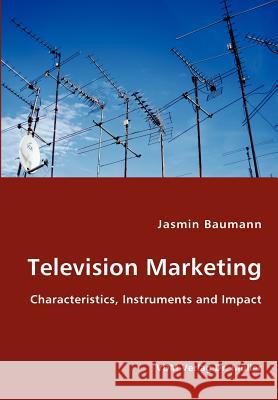 Television Marketing - Characteristics, Instruments and Impact Jasmin Baumann 9783836423243 VDM Verlag - książka