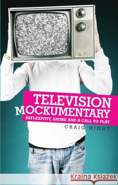 Television Mockumentary: Reflexivity, Satire and a Call to Play Hight, Craig 9780719073168 Manchester University Press - książka