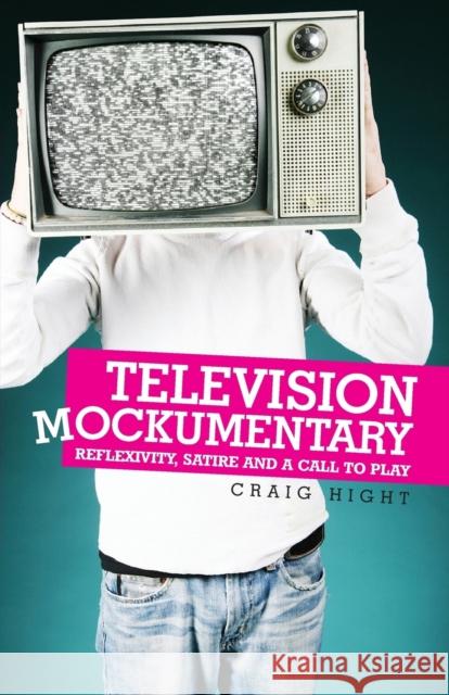 Television Mockumentary: Reflexivity, Satire and a Call to Play Hight, Craig 9780719073175 Manchester University Press - książka