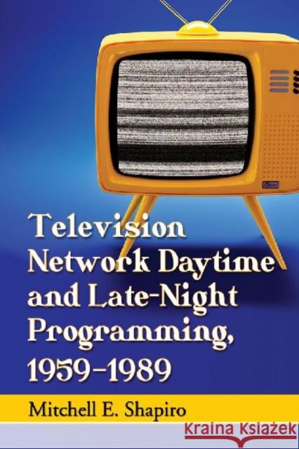 Television Network Daytime and Late-Night Programming, 1959-1989 Mitchell E. Shapiro 9780786476190 McFarland & Company - książka