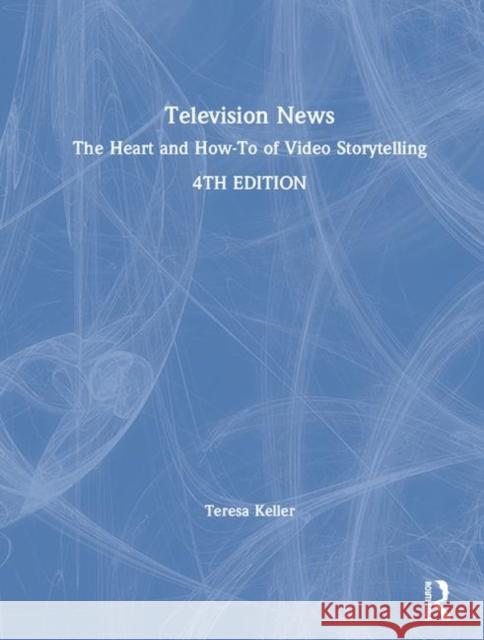 Television News: The Heart and How-To of Video Storytelling Keller, Teresa 9781138545670 Routledge - książka