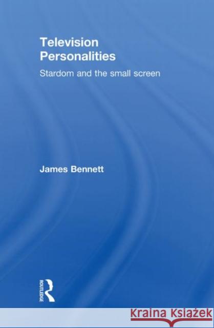 Television Personalities : Stardom and the Small Screen James Bennett   9780415481885 Taylor and Francis - książka