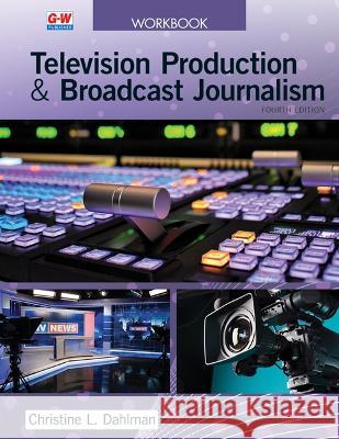 Television Production & Broadcast Journalism Christine L. Dahlman 9781649259899 Goodheart-Wilcox Publisher - książka