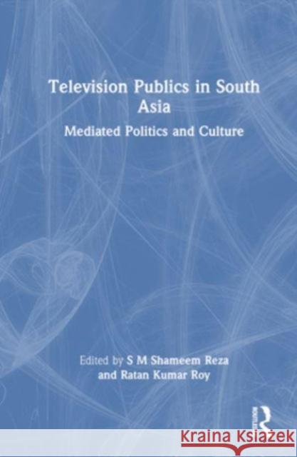 Television Publics in South Asia: Mediated Politics and Culture S. M. Shameem Reza Ratan Kumar Roy 9781032398907 Routledge Chapman & Hall - książka