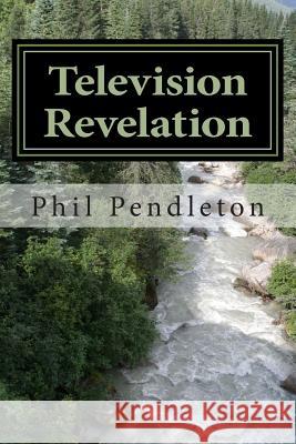 Television Revelation: Sometimes looking for something results in discovering what you already have. Phil Allen Pendleton 9781507613450 Createspace Independent Publishing Platform - książka