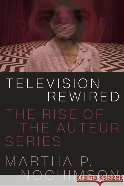 Television Rewired: The Rise of the Auteur Series Martha P. Nochimson 9781477318959 University of Texas Press - książka